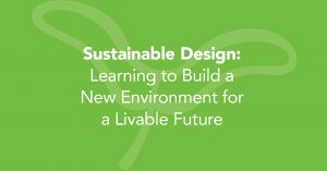 Sustainable Design: Learning to build a new environment for a livable future